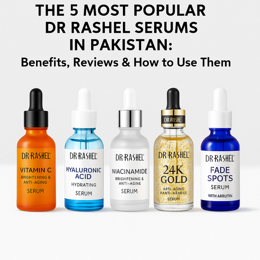 The 5 Most Popular Dr. Rashel Serums in Pakistan: Benefits, Reviews & How to Use Them