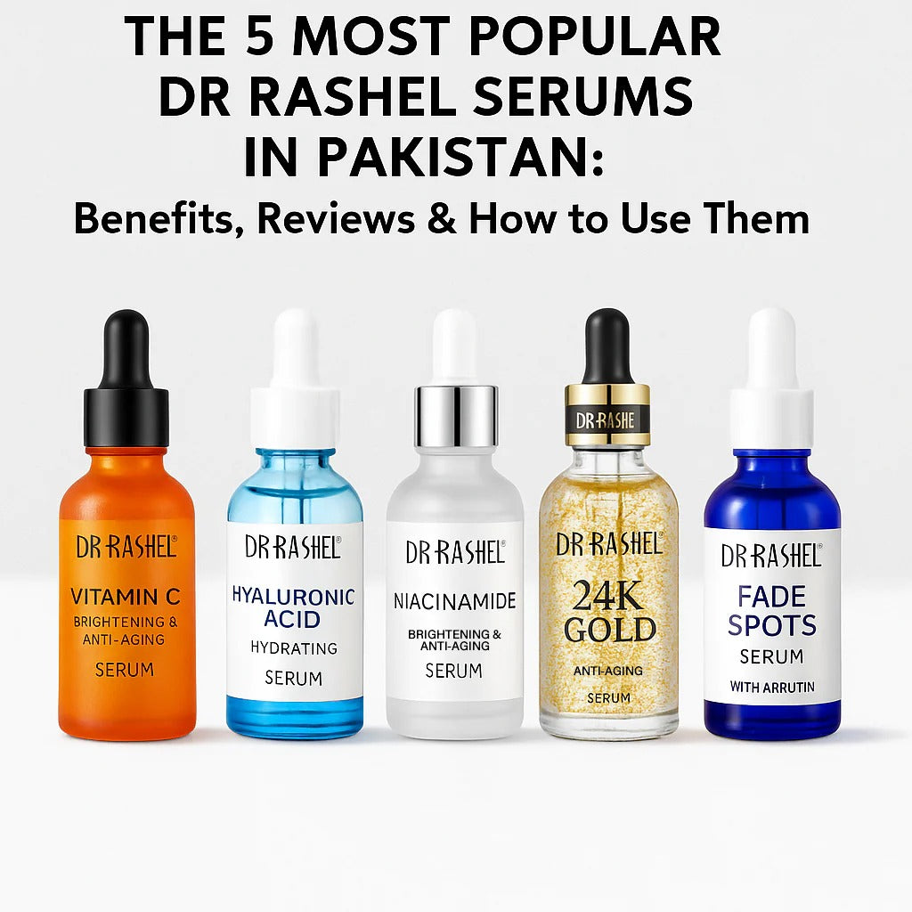 The 5 Most Popular Dr. Rashel Serums in Pakistan: Benefits, Reviews & How to Use Them